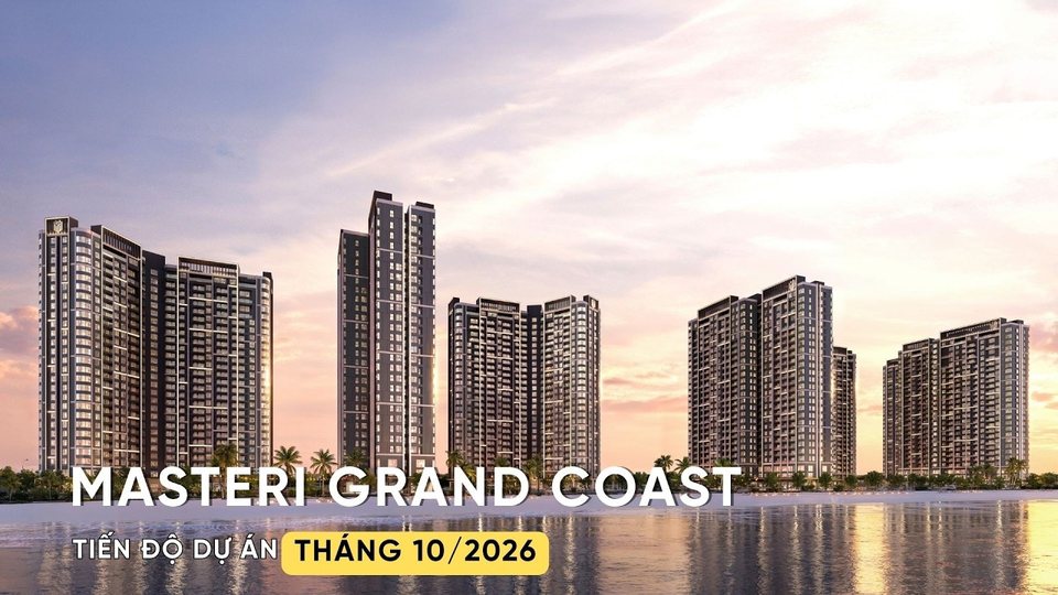 Cập nhật tiến độ Masteri Grand Coast tháng 10/2026